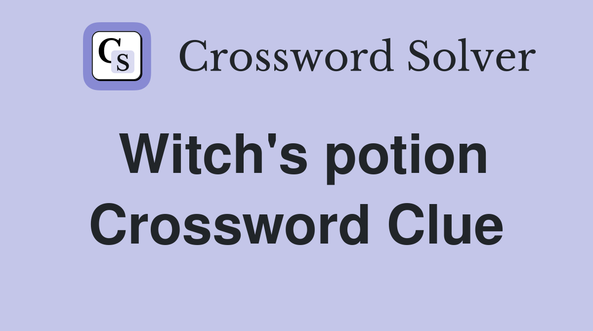 Witch's potion Crossword Clue