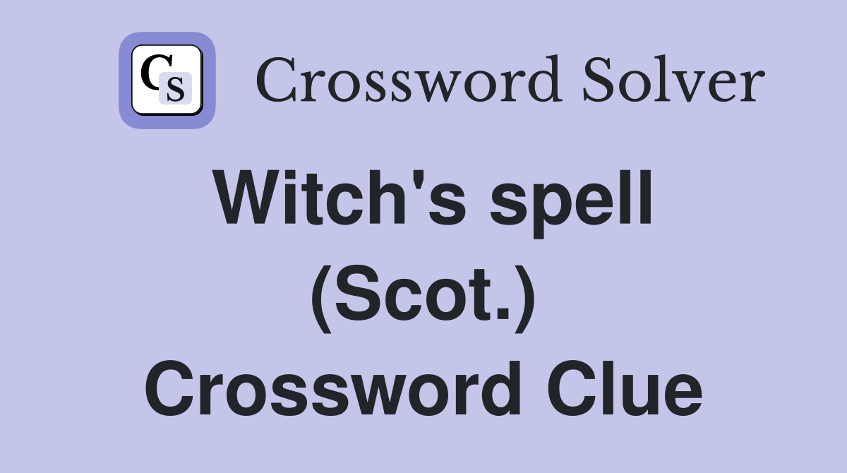 Witch's spell (Scot.) Crossword Clue