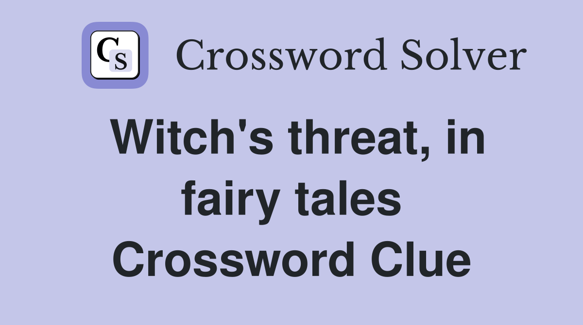 Witch's threat, in fairy tales Crossword Clue