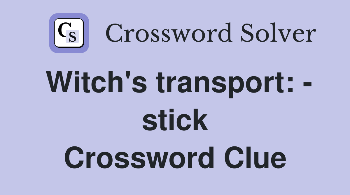 Witch's transport: - stick Crossword Clue