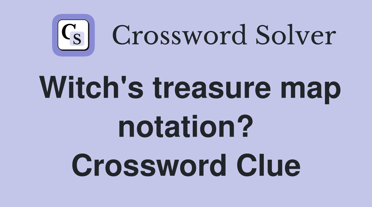 Witch's treasure map notation? Crossword Clue
