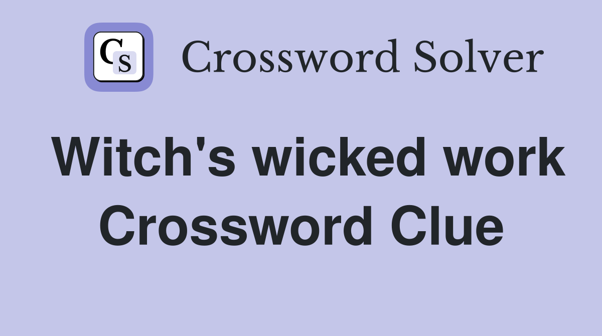 Witch's wicked work Crossword Clue