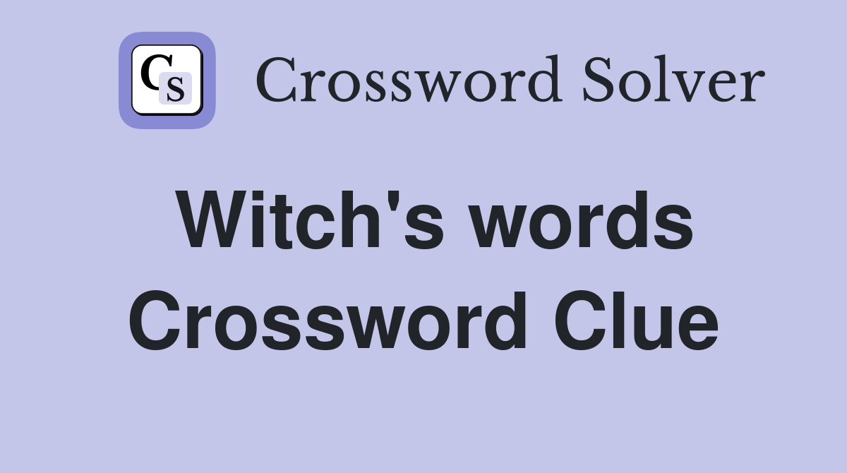Witch's words Crossword Clue