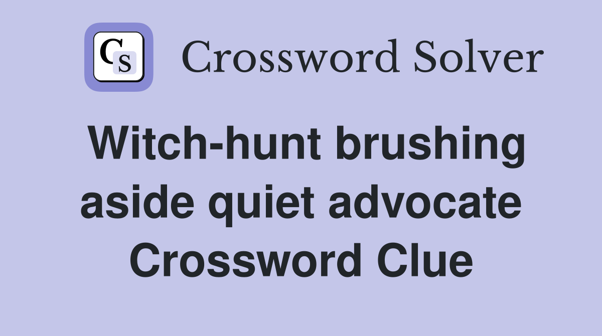 Witch-hunt brushing aside quiet advocate Crossword Clue