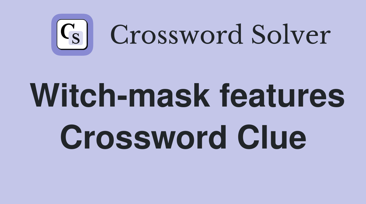 Witch-mask features Crossword Clue