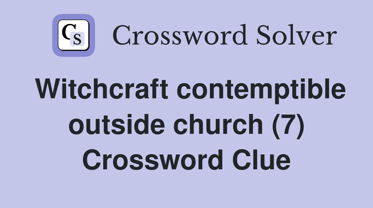 Witchcraft contemptible outside church (7) Crossword Clue