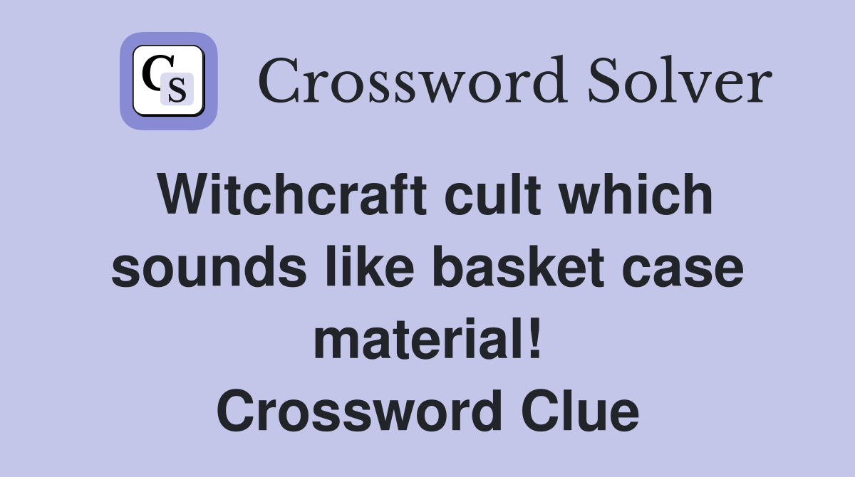 Witchcraft cult which sounds like basket case material! Crossword Clue