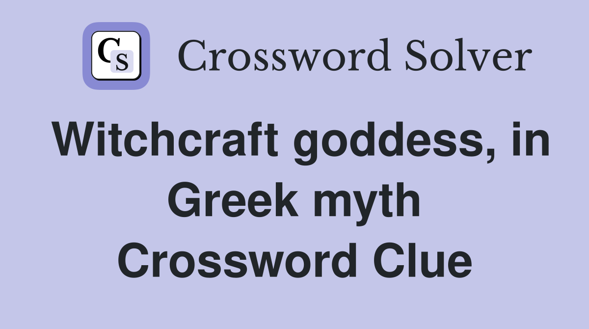 Witchcraft goddess, in Greek myth Crossword Clue