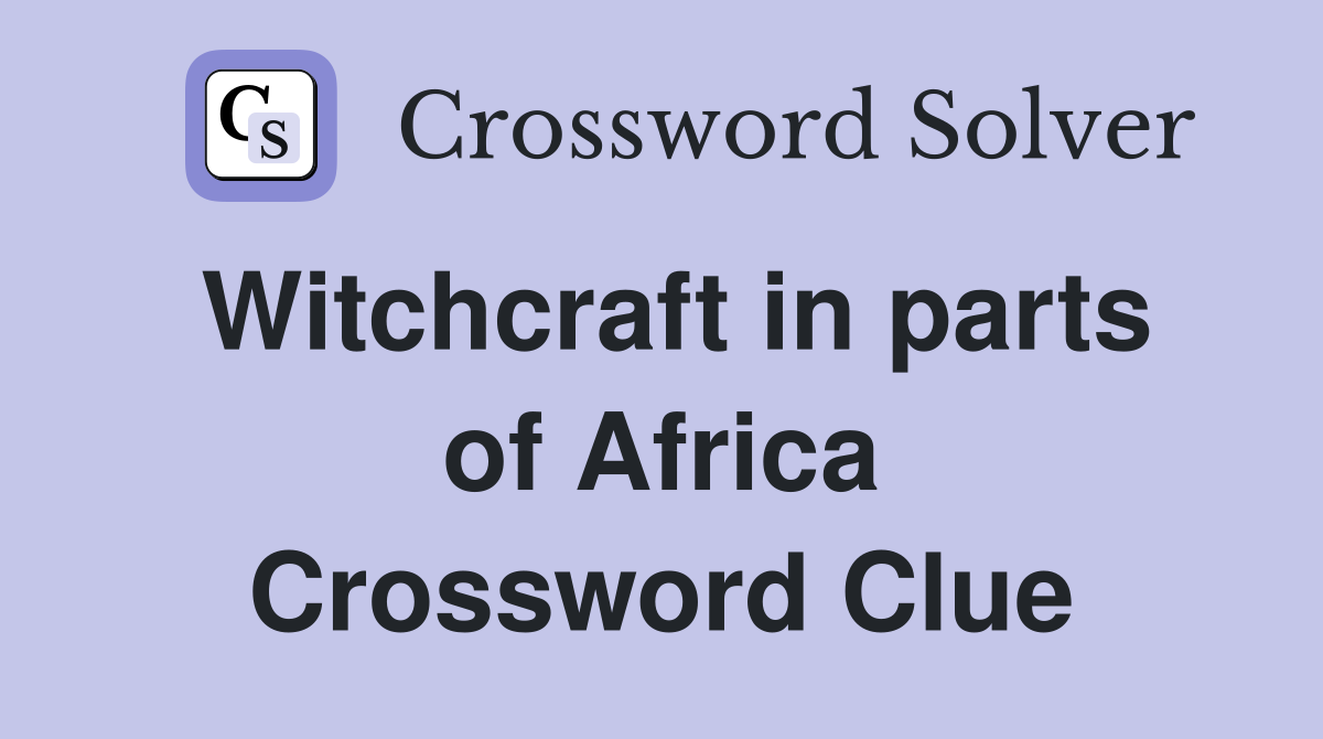 Witchcraft in parts of Africa Crossword Clue