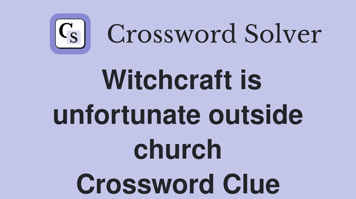 Witchcraft is unfortunate outside church Crossword Clue