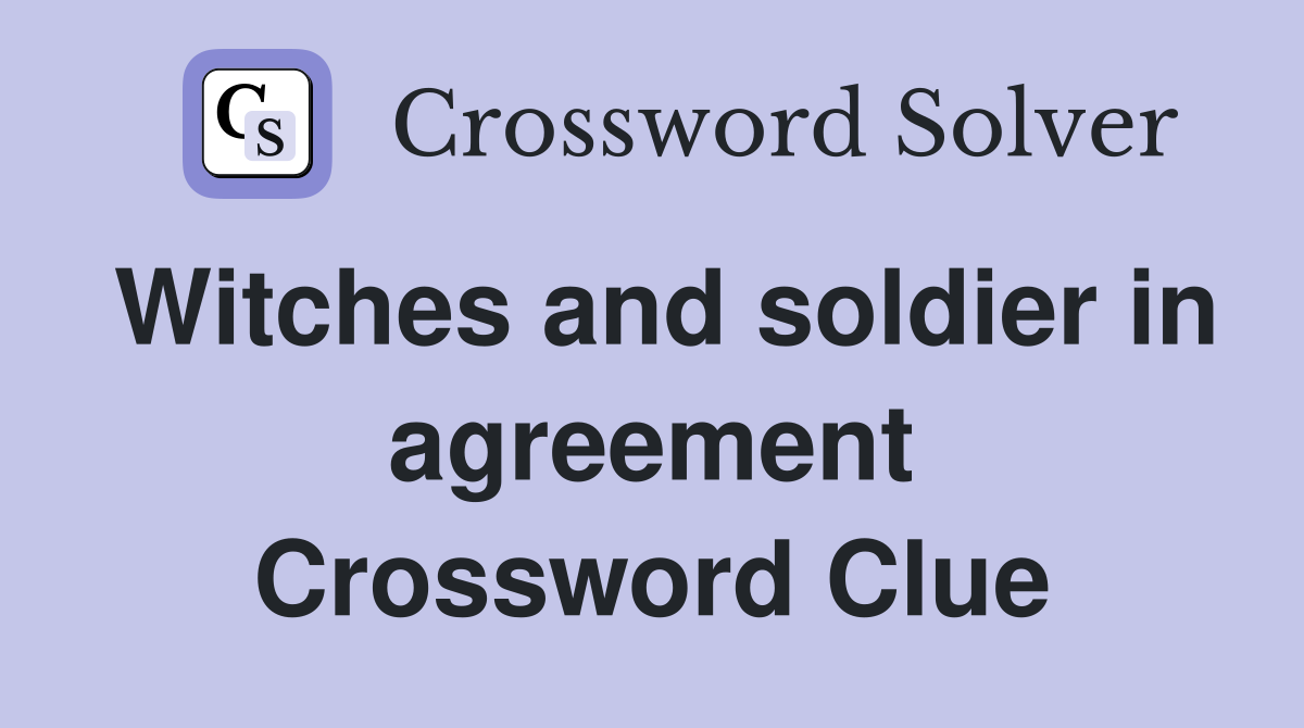 Witches and soldier in agreement Crossword Clue