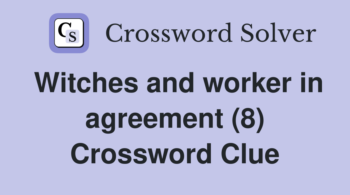 Witches and worker in agreement (8) Crossword Clue