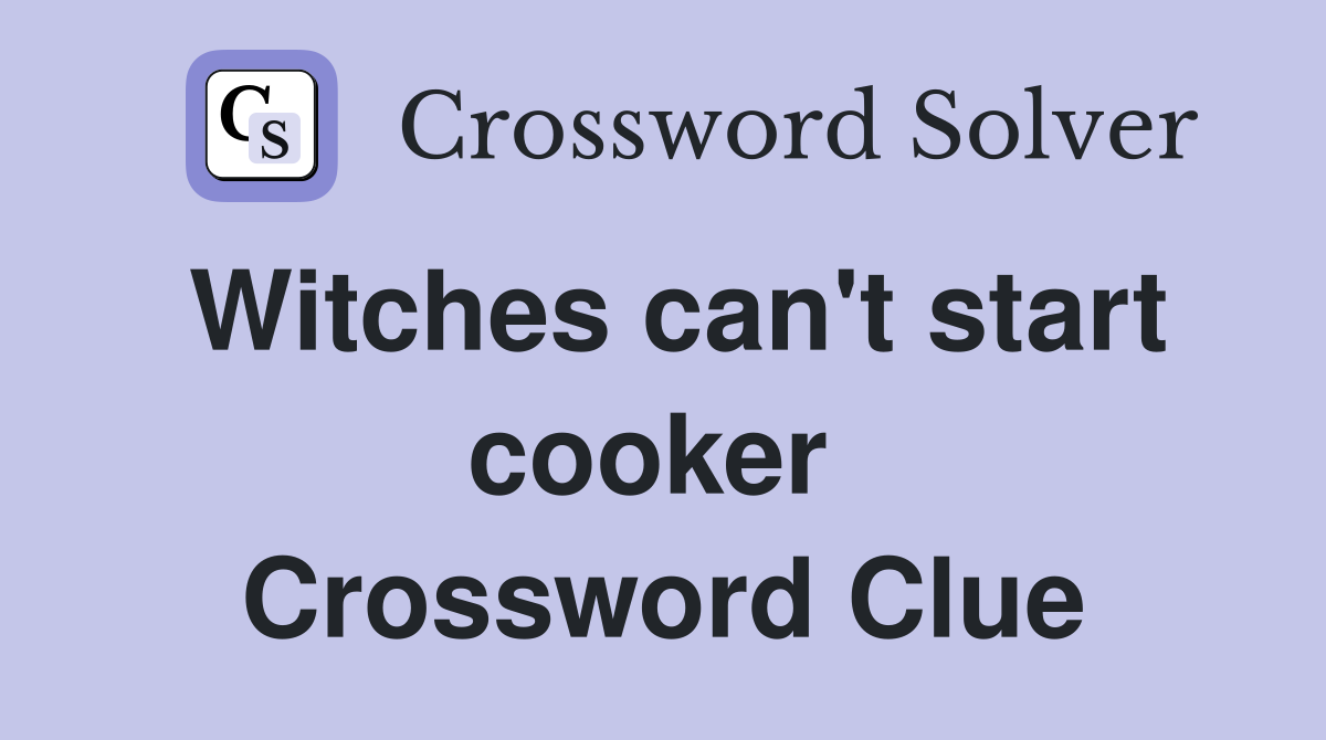 Witches can't start cooker  Crossword Clue