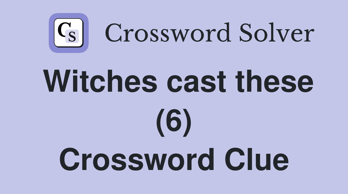 Witches cast these (6) Crossword Clue