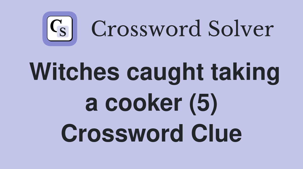 Witches caught taking a cooker (5) Crossword Clue