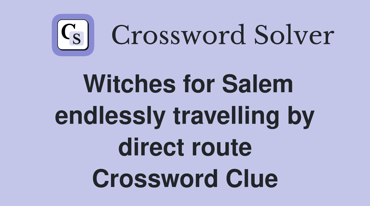 Witches for Salem endlessly travelling by direct route Crossword Clue