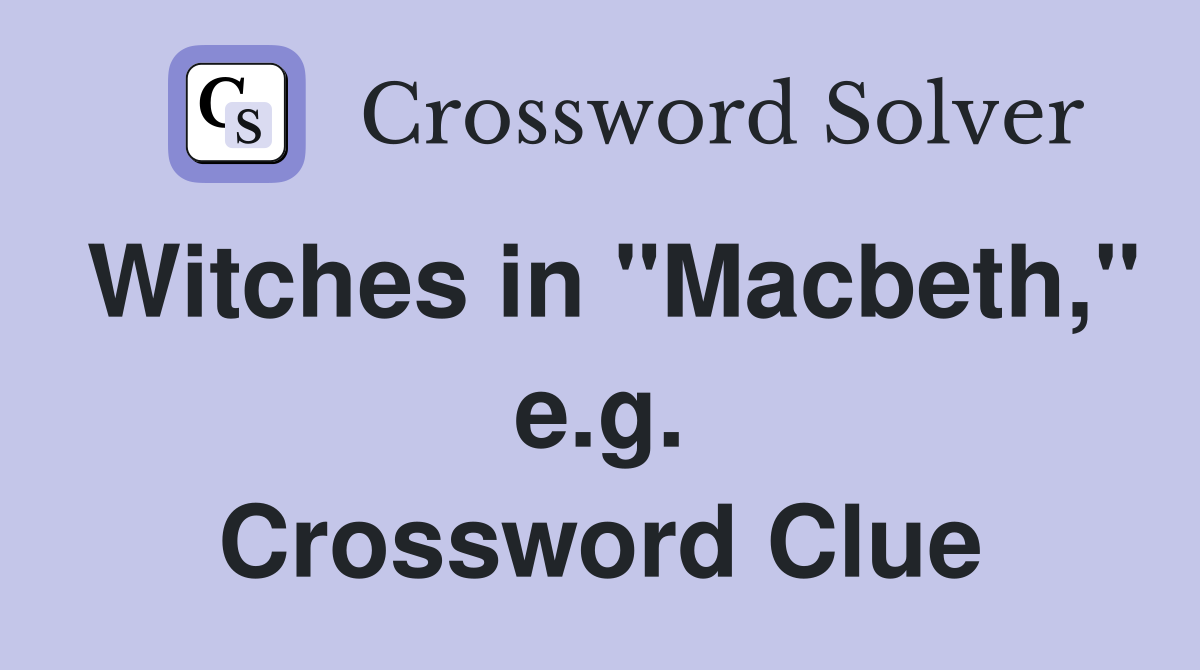Witches in "Macbeth," e.g. Crossword Clue