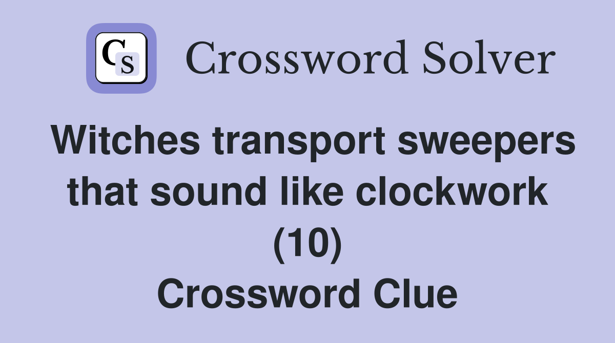 Witches transport sweepers that sound like clockwork (10) Crossword Clue