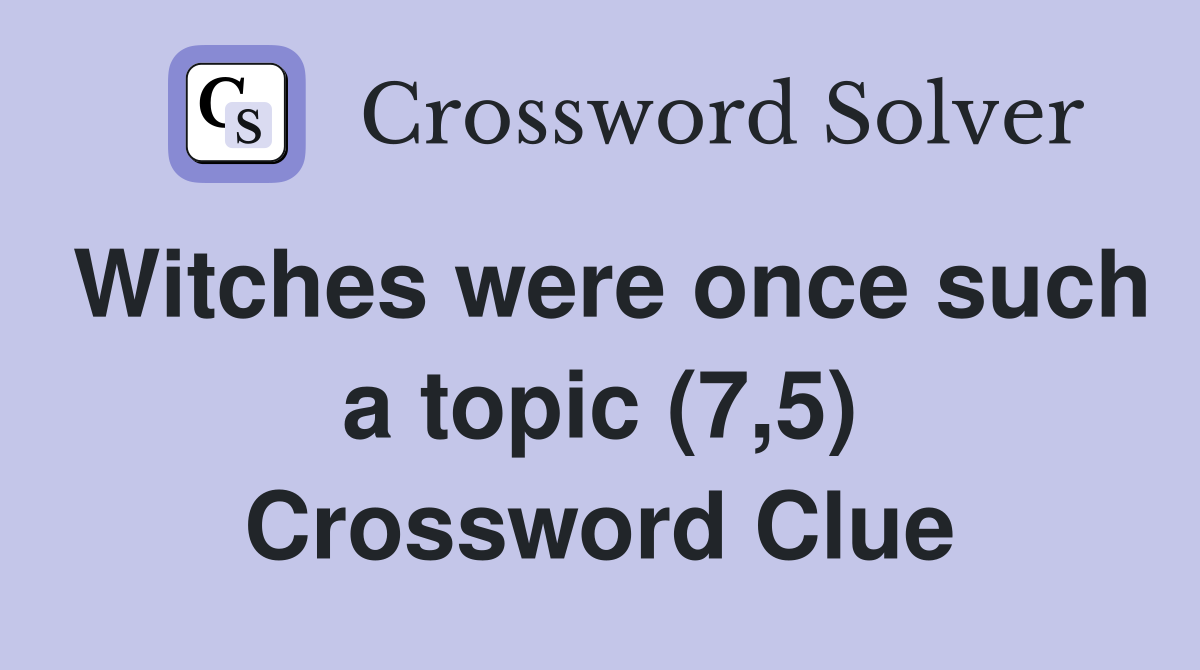 Witches were once such a topic (7,5) Crossword Clue