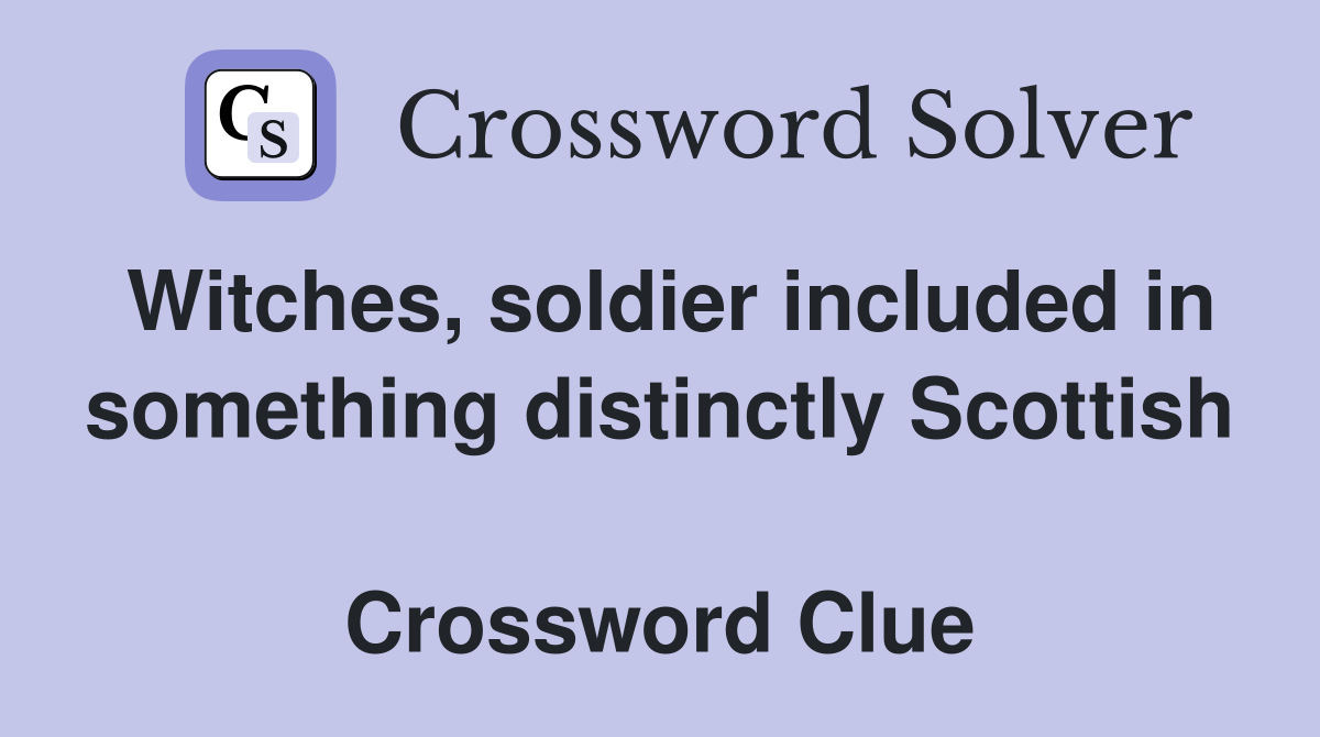 Witches, soldier included in something distinctly Scottish  Crossword Clue