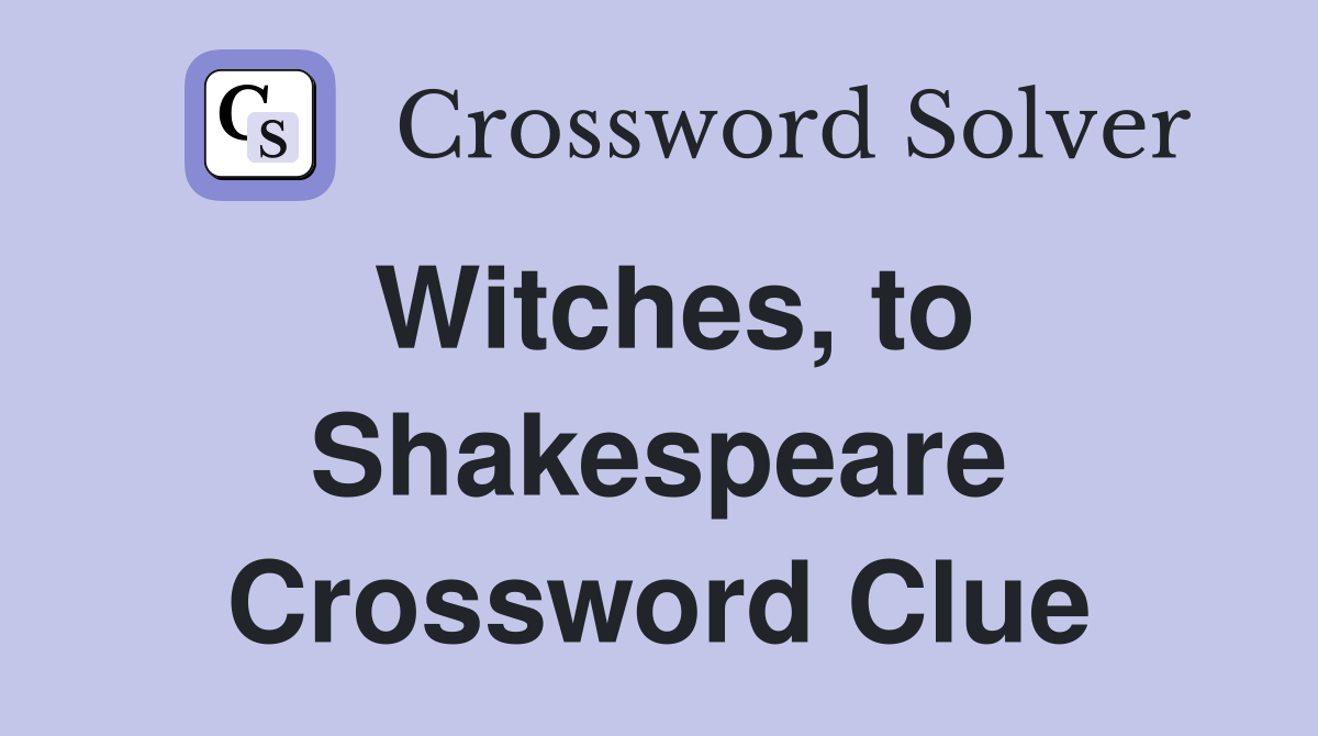Witches, to Shakespeare Crossword Clue
