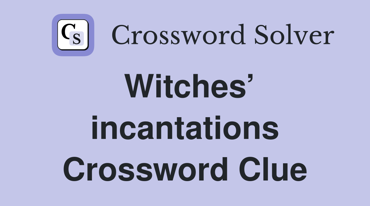 Witches’ incantations Crossword Clue