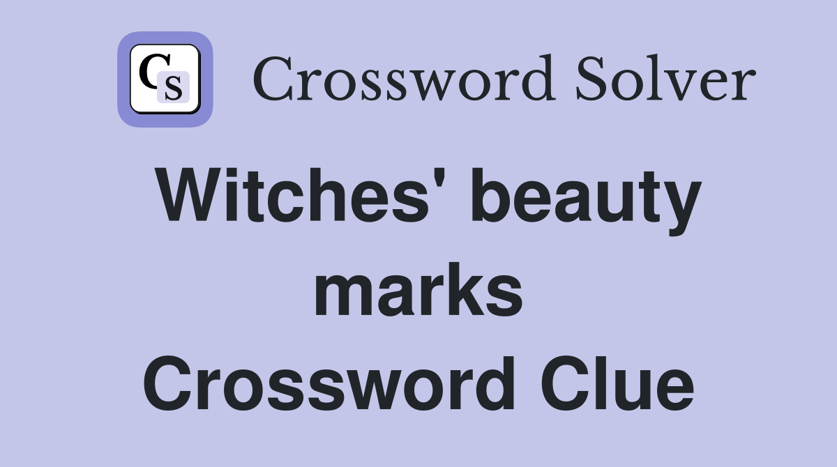 Witches' beauty marks Crossword Clue
