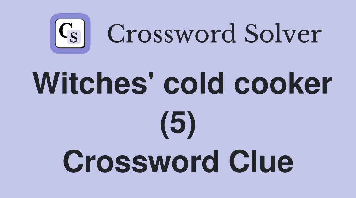 Witches' cold cooker (5) Crossword Clue