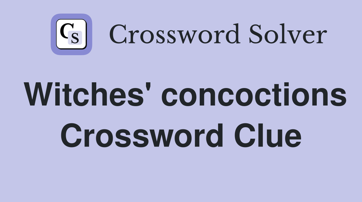 Witches' concoctions Crossword Clue