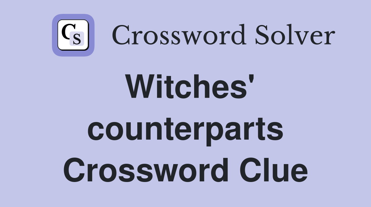 Witches' counterparts Crossword Clue