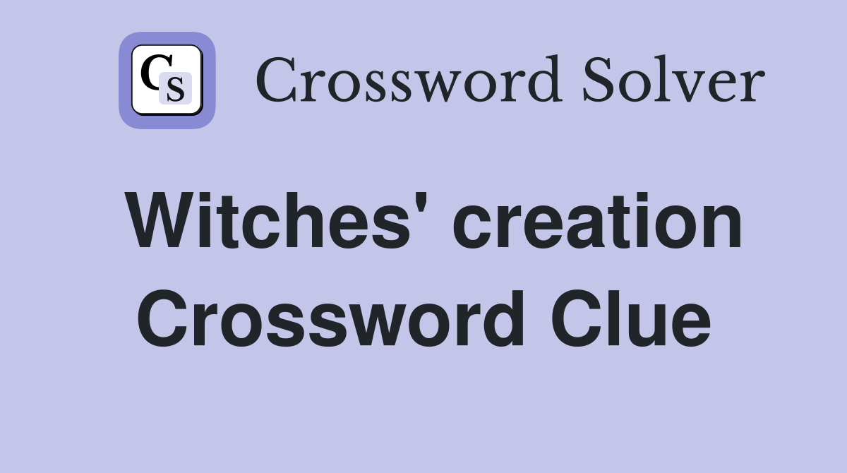 Witches' creation Crossword Clue