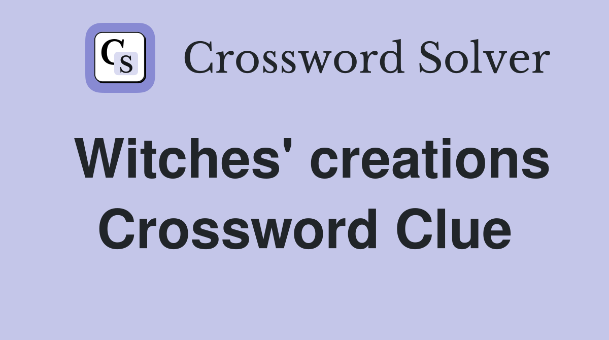 Witches' creations Crossword Clue