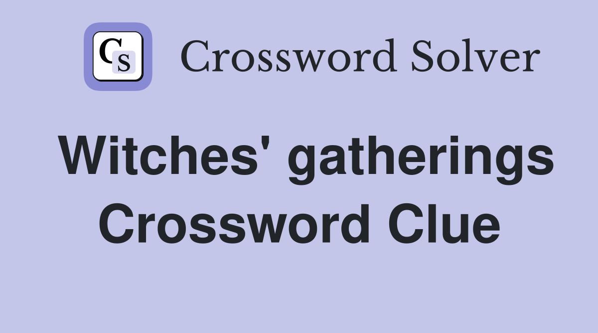 Witches' gatherings Crossword Clue