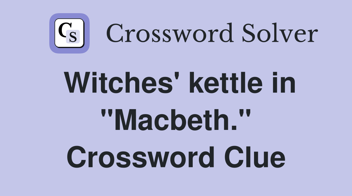 Witches' kettle in "Macbeth." Crossword Clue