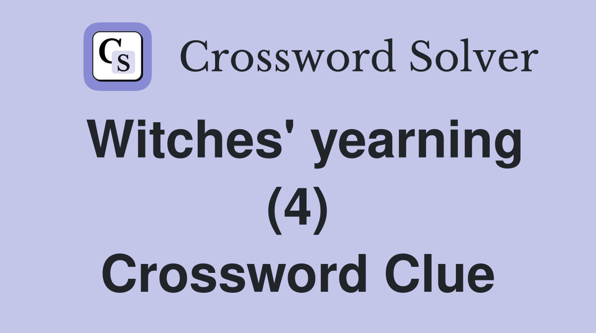 Witches' yearning (4) Crossword Clue