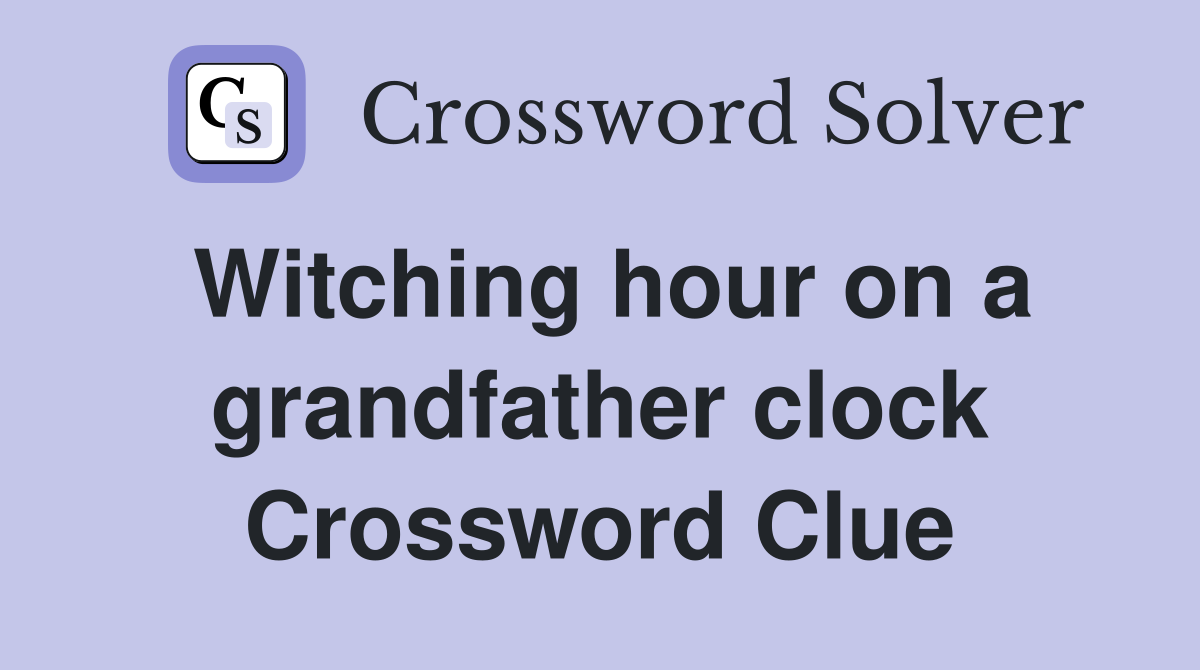 Witching hour on a grandfather clock Crossword Clue
