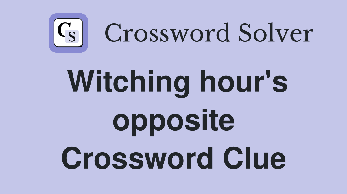 Witching hour's opposite Crossword Clue