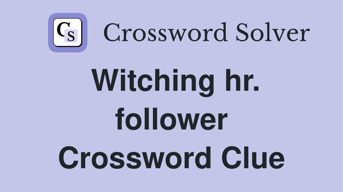 Witching hr. follower Crossword Clue