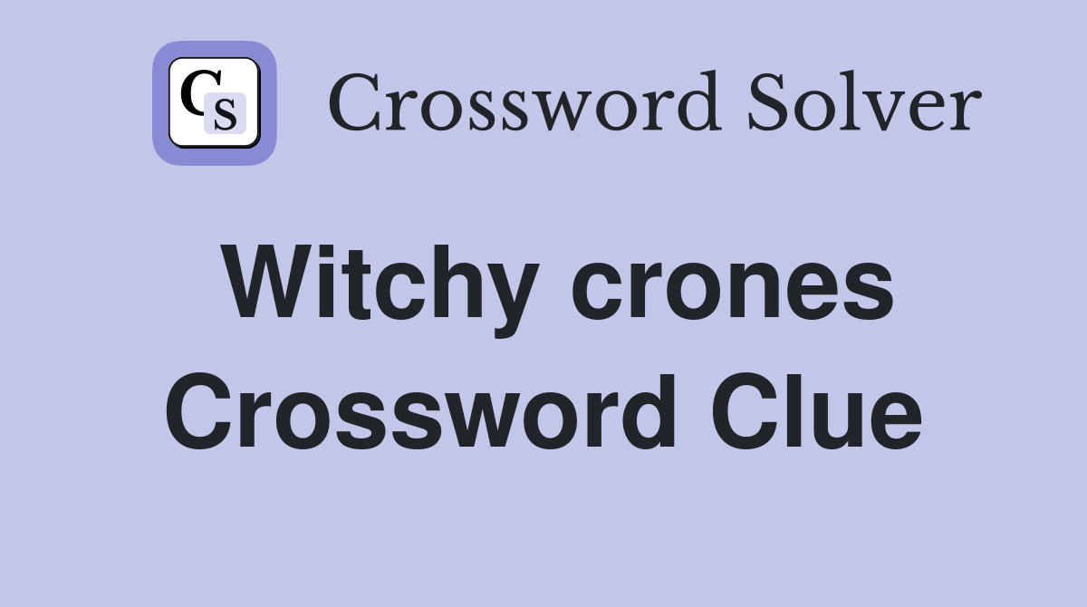 Witchy crones Crossword Clue