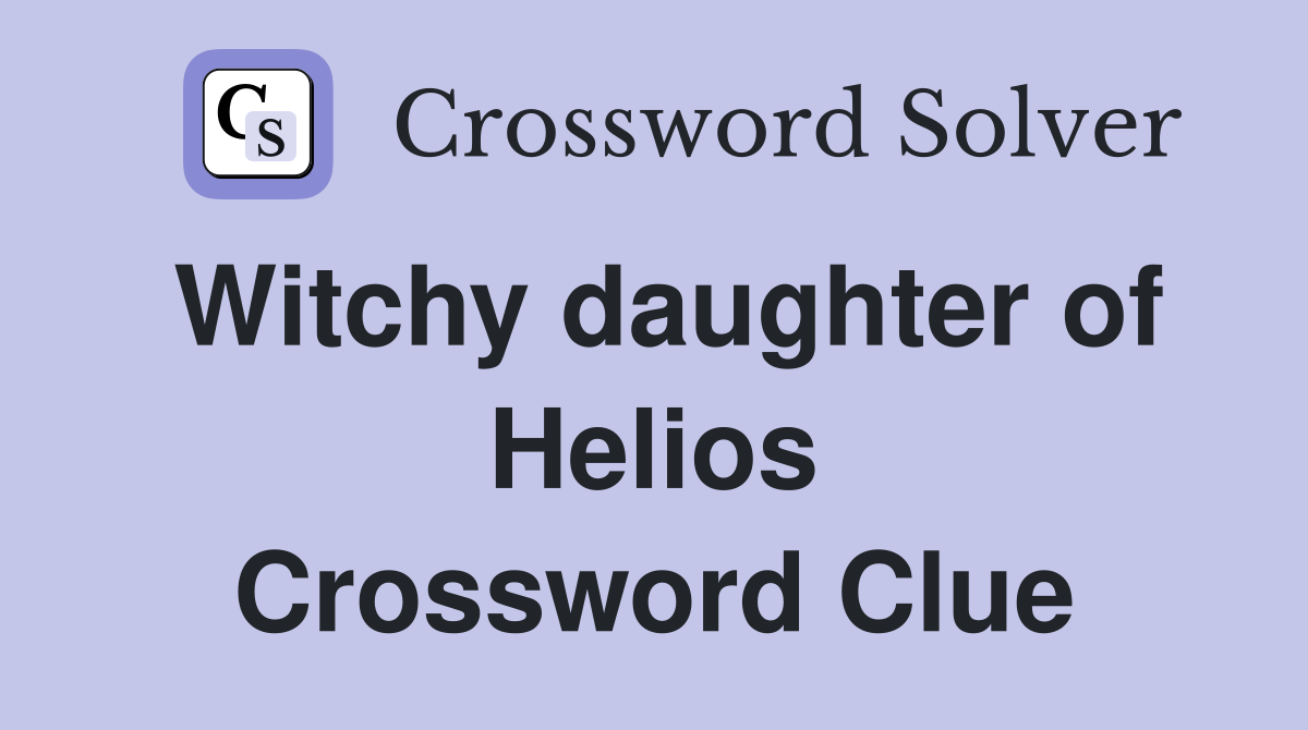Witchy daughter of Helios Crossword Clue