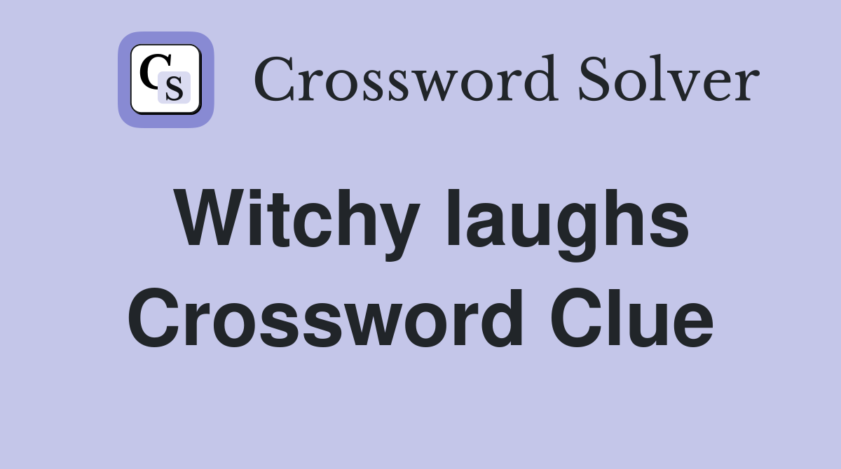 Witchy laughs Crossword Clue