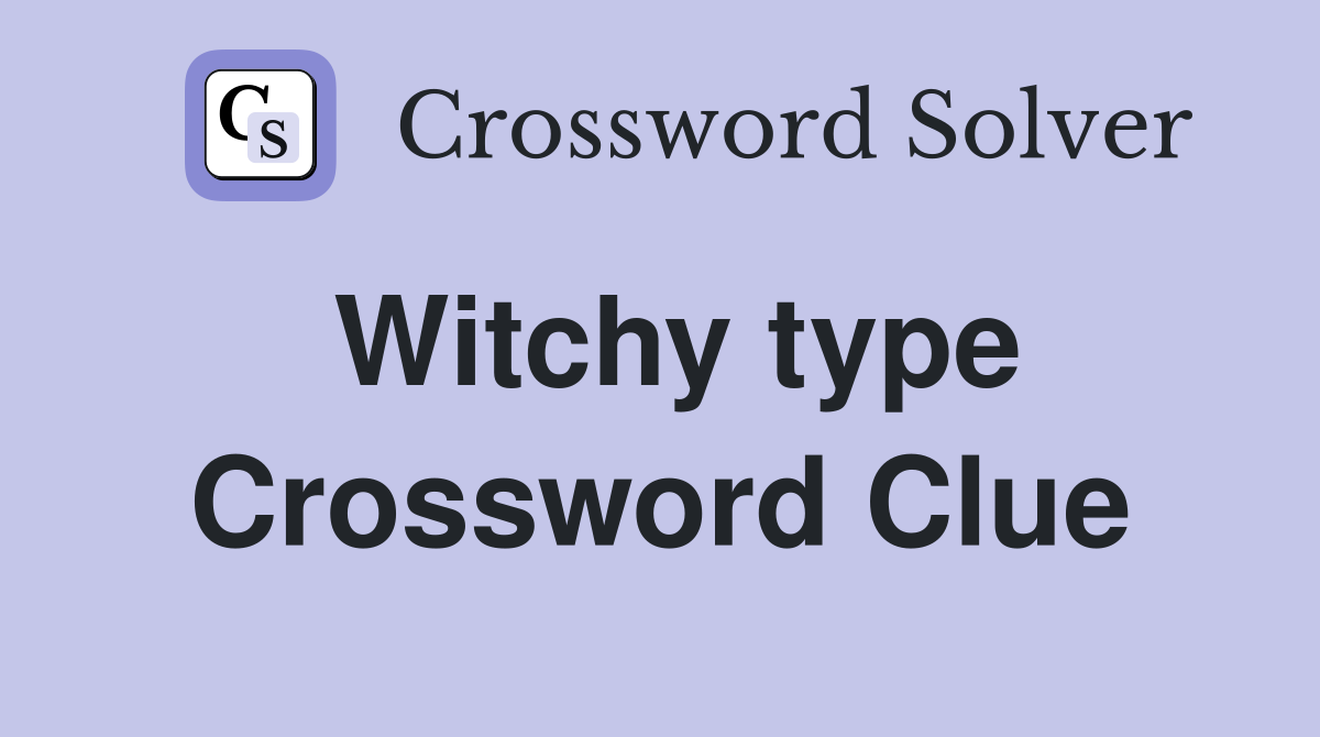 Witchy type Crossword Clue