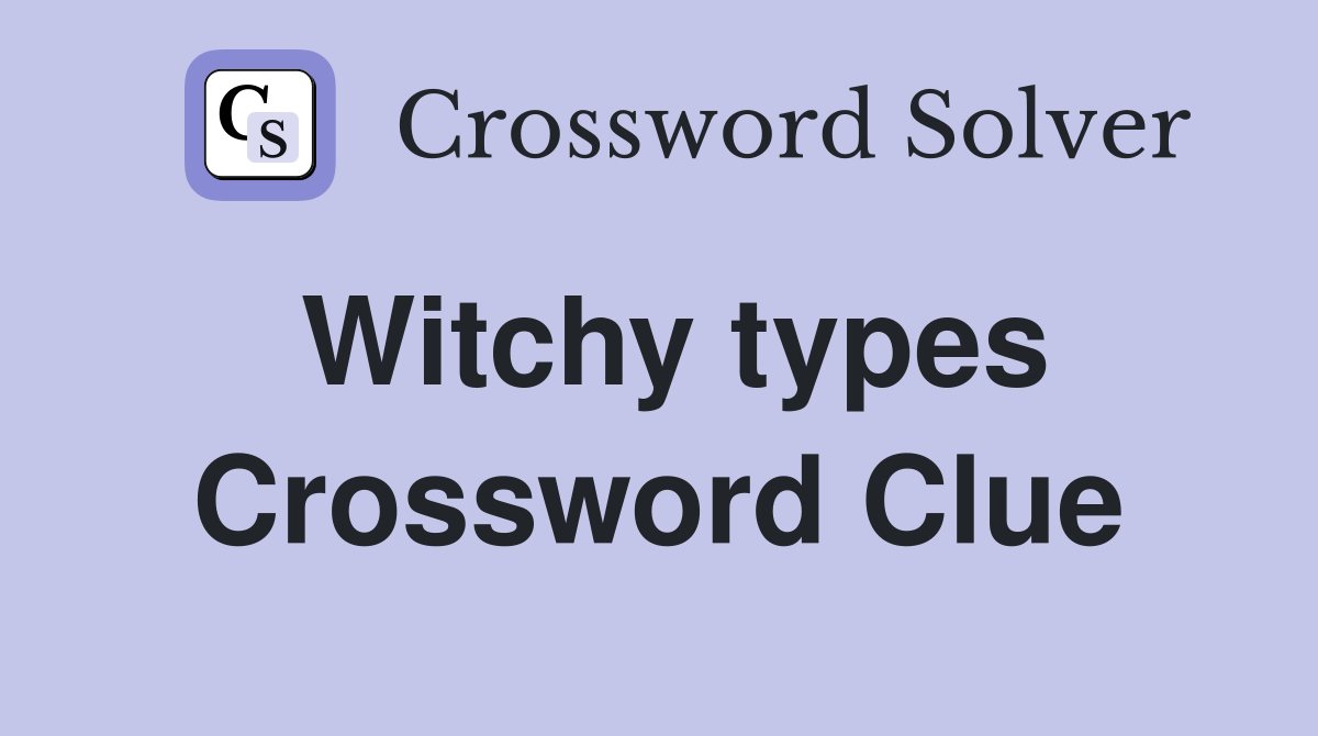 Witchy types Crossword Clue