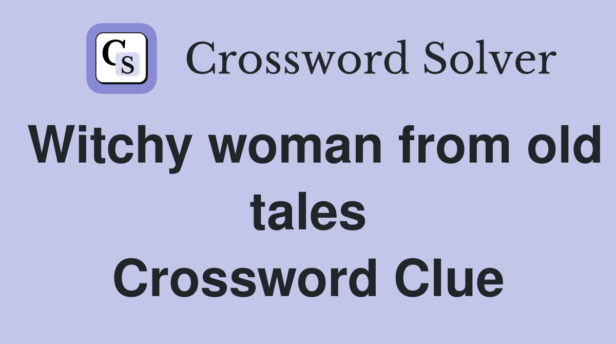 Witchy woman from old tales Crossword Clue