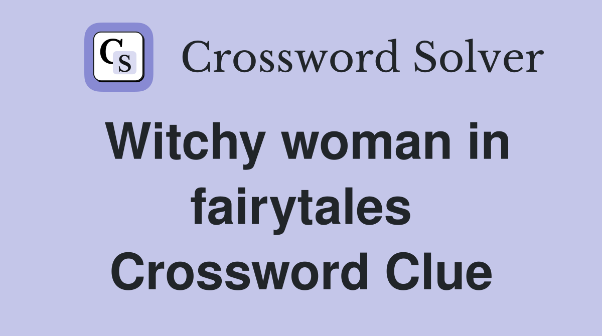 Witchy woman in fairytales Crossword Clue