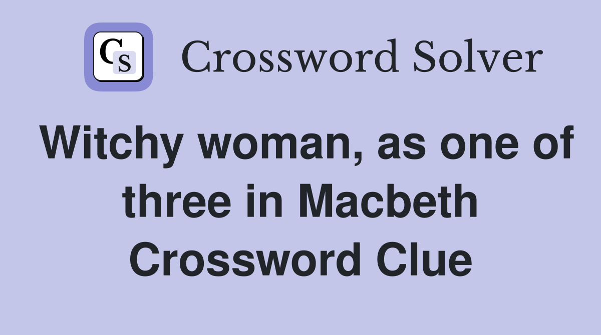 Witchy woman, as one of three in Macbeth Crossword Clue