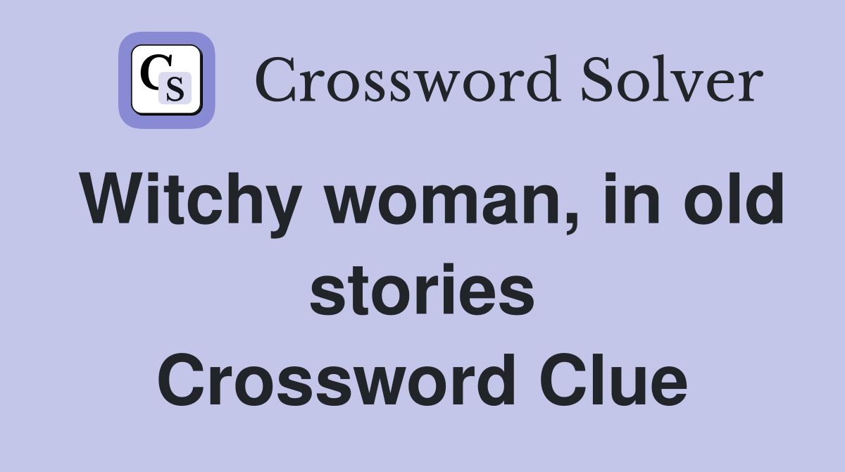 Witchy woman, in old stories Crossword Clue