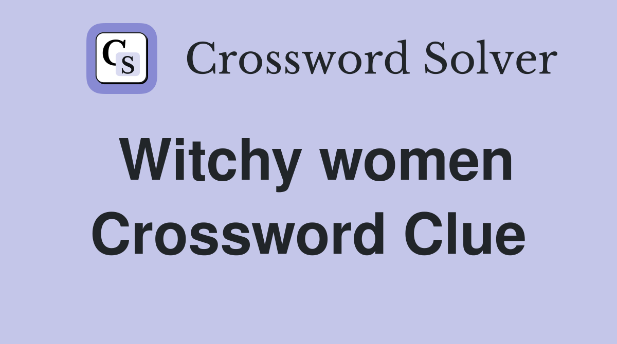 Witchy women Crossword Clue