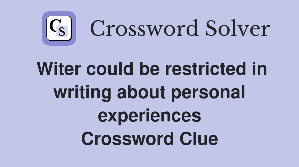 Witer could be restricted in writing about personal experiences Crossword Clue