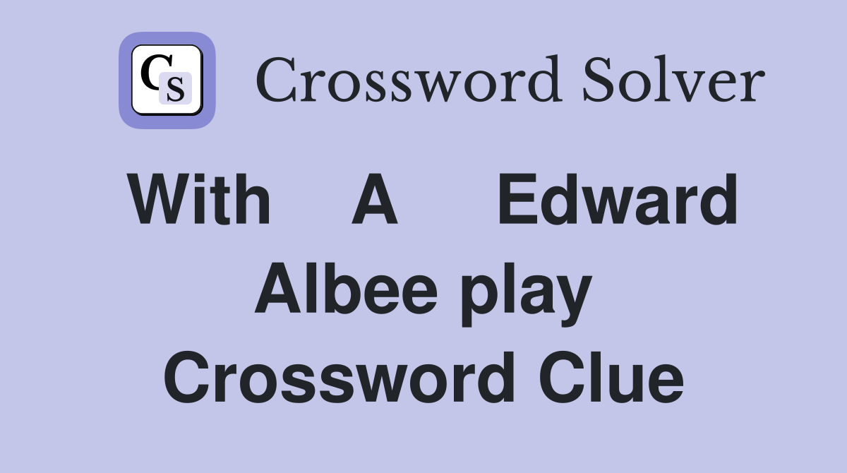 With    A     Edward Albee play Crossword Clue